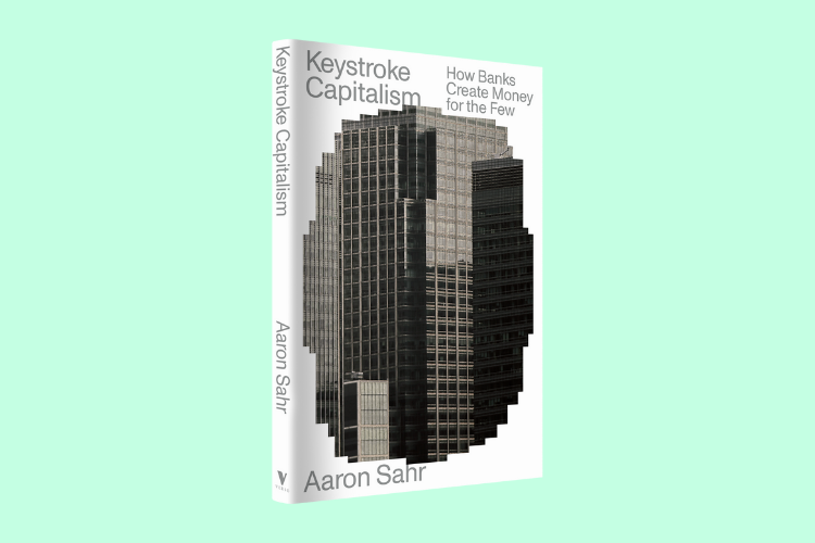 Book Review “Keystroke Capitalism: How Banks Create Money for the Few”, Aaron Sahr